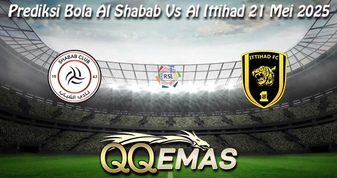 Prediksi Bola Al Shabab Vs Al Ittihad 21 Mei 2025