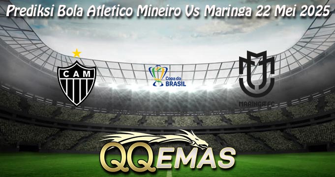 Prediksi Bola Atletico Mineiro Vs Maringa 22 Mei 2025