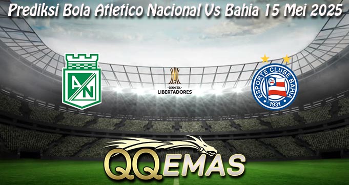 Prediksi Bola Atletico Nacional Vs Bahia 15 Mei 2025
