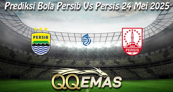 Prediksi Bola Persib Vs Persis 24 Mei 2025