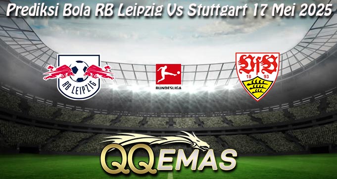 Prediksi Bola RB Leipzig Vs Stuttgart 17 Mei 2025