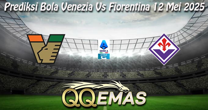 Prediksi Bola Venezia Vs Fiorentina 12 Mei 2025
